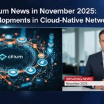 Cilium News in November 2025: Key Developments in Cloud-Native Networking